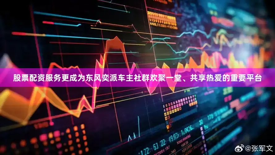 股票配资服务更成为东风奕派车主社群欢聚一堂、共享热爱的重要平台