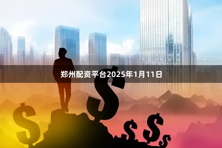 郑州配资平台2025年1月11日