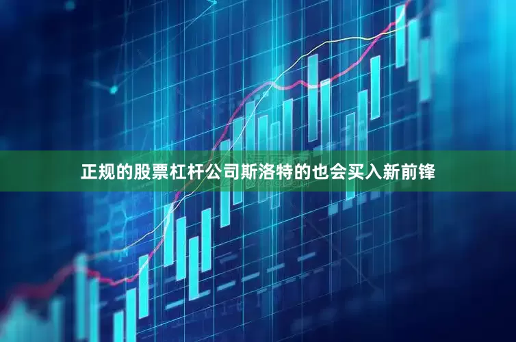 正规的股票杠杆公司斯洛特的也会买入新前锋