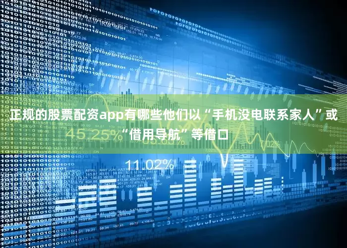 正规的股票配资app有哪些他们以“手机没电联系家人”或“借用导航”等借口