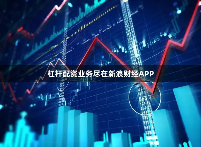 杠杆配资业务尽在新浪财经APP