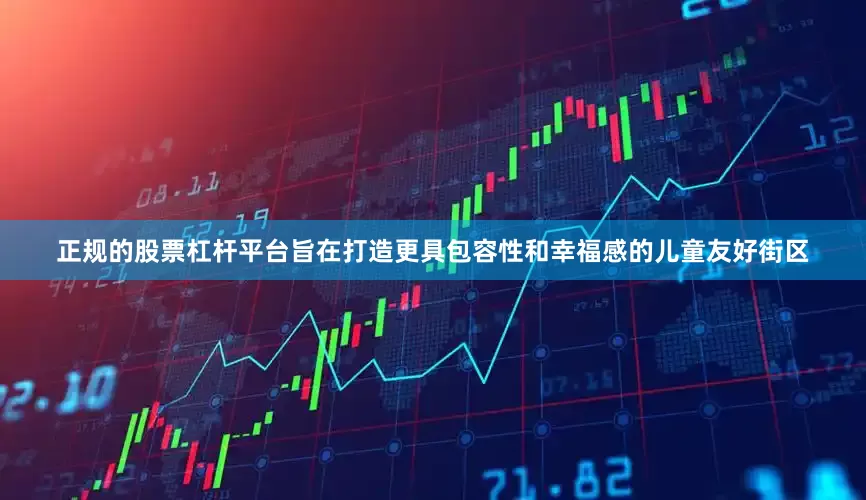 正规的股票杠杆平台旨在打造更具包容性和幸福感的儿童友好街区